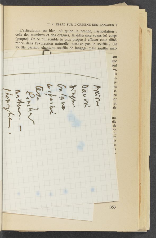 Page text (OCR generated): L’ « ESSAI SUR L’ORIGINE DES LANGUES »
L’articulation est bien, 01‘1' qu’on 1a prenne, l’articulation ':
celle des membres et- des organes, 1a différance (dans 16) corps
(propre). Or ce qui semble le plus propre 2‘1 effacer cette diffé-
rance dans l’expression naturelle, n’est—ce pas le soufﬂe .7 Un ..
Soufﬂe parlant, chantant, souffle. de langage maisgspufﬂe inar-
1011
$115
ont
as.
h?
$3
mt
et
de
me
alle
de
\ @9-
re
1e
18