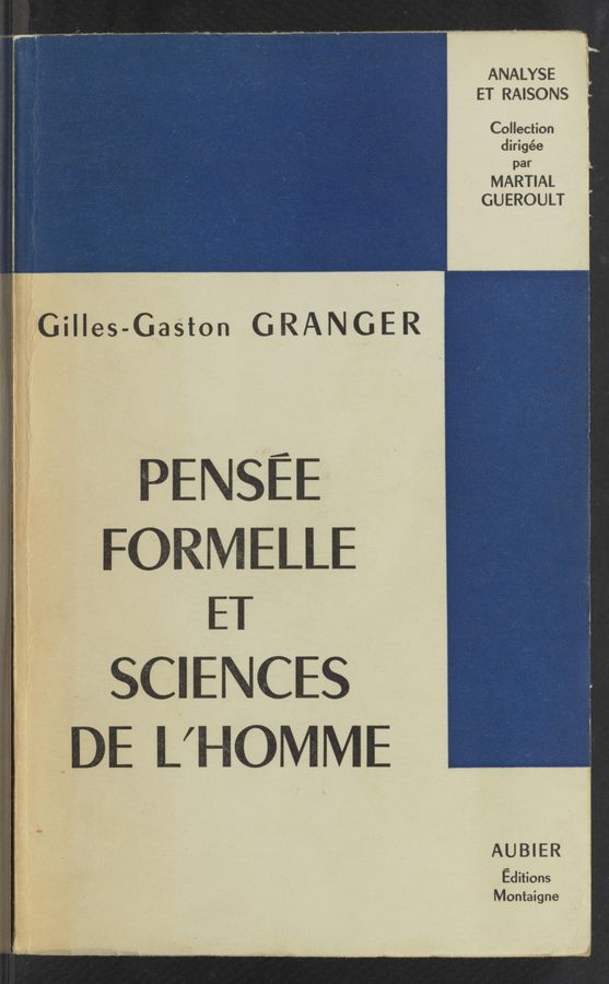 Page text (OCR generated): ANALYSE
ET RAISONS
Collection
dirigée
par
MARTIAL
GU EROU LT
Gilles-Gaston GRANGE R
W PENSEE
ET
SCI E N C E5
A U B I E R
Editions
Montaigne