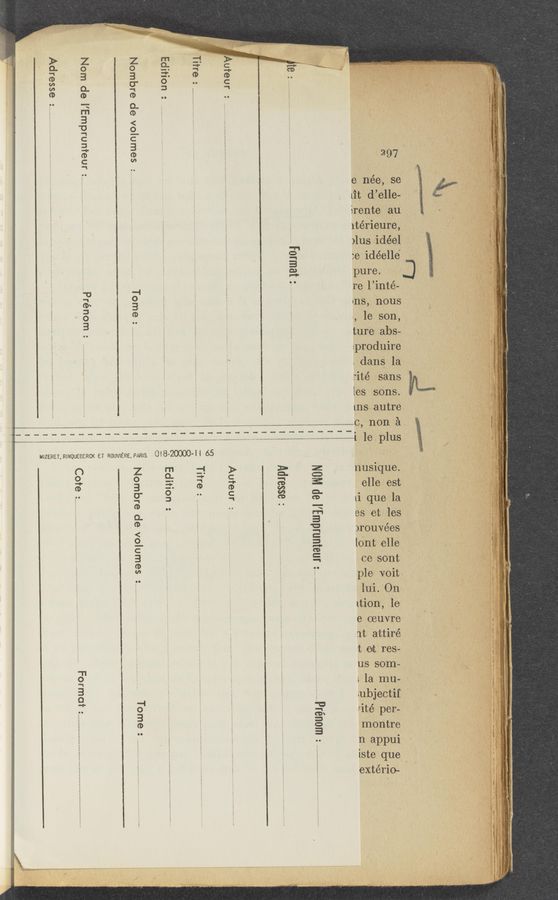 Page text (OCR generated): ¢
ire:
déene:
prédil
pur'ei
rente an
ttér‘ieure ,1
,
t dg’el
A
[1
I
I
81.
i
re l’inﬁtév
VII-S; : ' 110115
tur'e-s u abs?
.‘daIﬂiS-i lav;
ﬁns-i? "éelg
\
J
I
t
r‘
{1‘
L
65 ' sans;
msxnl autre ‘
3‘5 Auteur :
Titre : .......... . ............................
Edition :
Nombre de volumes
Nom de I’Emprunteur - Prénom :
.,.u-.......:,u.
Adresse: .............. .. ............................... . ..... ............ ........ ......... ...........
-H65
058-
MIZERET, RINOUEBERCK ET ROUVIERE. PARIS.
'
~
I
)rouvee‘s ‘
Ire
[om-A. 6116,
1111. On.»
pléi'i'vOit»  :
ltiOl’l, le
ebeﬂvre
at att
NOM de I’Emprunteur :.. ..... ....................... ..
Adresse : ........................... . ................................ .........................
tif ’
O
ubJeC
..... ..........Pr
-a-.u--.~v,~y~nwWym«-.g».o .. v“ _ . '_ '.,.__,.~.
Nombre de
Cote
Format :