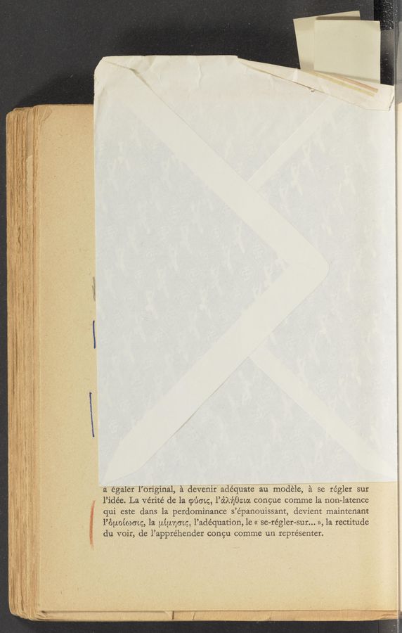 Page text (OCR generated): ”a" égalef‘ "l’driginal," ‘5; déVénii: adéﬁﬁit‘éwau ’ind‘d’éle, a se réglet sur
l’idée'. La vérité de la cpécng, l’a’ckv’ﬁswc cangue comma 1a nun—latence
qui este dans la perdominancé s’épanouissant, deviant maintenant
l’époiwmcg, la pigmmcg, l’adéquation, 1e « se-régler‘sur... », la reCtitude
du’voir, fde l’appréhender congu comma un représenter.
~m~x H»... Muwrvm mm-mwmuf.‘ ,- .51: y»
.L‘ Mum“; K
