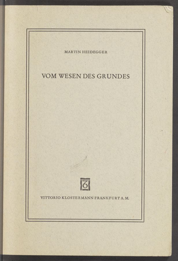 Page text (OCR generated): MARTIN HEIDEGGER
_ VOM WESEN DES GRUNDES
T:
VITTORIO K‘LOSTERMANN FRANKFURT A. M.