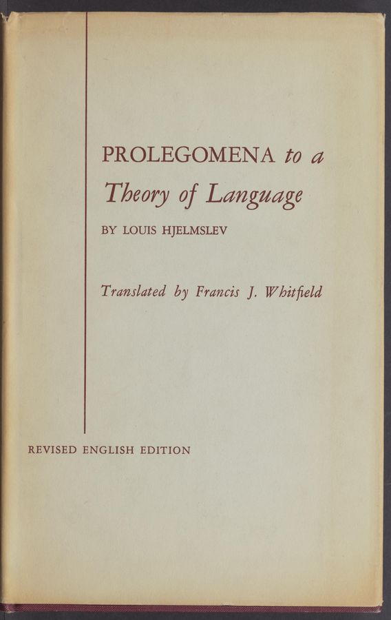 Page text (OCR generated): PROLEGOMENA 2‘0 4
T196019 ofLangudge -
BY LOUIS HJELMSLEV
Translated by Framix ]. Wlaitﬁeld
REVISED ENGLISH EDITION