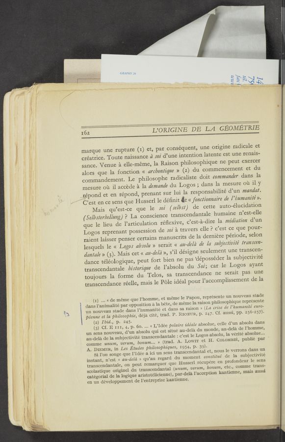 Page text (OCR generated): !
i;
E1
GRA PHY 28
F_’ x
162 L’ORIGINE DE LA GEOMETRIE
marque une rupture (I) et, par consequent, une origine radicale et
créatrice. Toute naissance 22 502' d’une intention latente est une renais-
sance. Venue £1 eﬂe—méme, 1a Raison philosophique ne peut exercer
alors que la fonction << arc/2022220220 » (2.) du commencement et du
commandement. Le philosophe radicaliste doit 00022220222102 dans la
mesure ou i1 accede it let 2102222222210 du Logos ; dans la mesure 011 ii y
tépond et en répond, prenant sur lui 1a responsabilité d’un 22202221222.
C’est en ce sens que Husserl 1e déﬁnit 4e « f02202‘2'02222222're 0’0 [’0222220222'2‘0' ».
Mais qu’est—ce que 1e :02 ( 50/1952) de cette auto—elucidation
(Se/bsierlyel/ung)? La conscience transcendantale humaine n’est—elle
que le lieu de l’articulation reﬂexive, c’est—ﬁ—dire la 22202122222022 d’un
Logos reprenant possession de 502' a travers elle? c’est ce que pour-
raient laisser penser certains manuscrits de la derniere période, selon
lesquels 1e << L0g05 0050122 » serait « 2222—21012} d0 [22 Mia/00220220 22222250022-
010222‘010 » (3). Mais cet « 2222—21012} », s’il désigne seulement une transcen-
dance téléologique, peut fort bien ne pas 'déposséder 1a subjectivité
transcendantale 02520220220 de l’absolu du 502'; car 1e Logos ayant
toujours la forme du Telos, sa transcendance ne serait pas une
transcendance réelle, mais 1e Pole ideal pour l’accomplissement de 1a
(1) « de meme que l’homme, et meme 1e Papou, represente un nouveau stade
dans l’animalité par opposition a la bete, de meme la raison philosophique represente
un nouveau stade dans 1’humanité et dans sa raison » (La, 02230 (10 0220242024222 emo-
péenne et la philosophie, déjél cite, trad. P. RICCEUR, p. 247. Cf. aussi, pp. 256—257).
(2) 10221., p. 245.
(3) Cf. E III, 4, p. 60. « L’Idée polaire 2d0’ale absolue, celle d’un absolu dans
un sens nouveau, d’un absolu qui est situé au—deléI du monde, au-delél de 1’homme,
au-delél de la subjectivite transcendantale : c’est 1e Logos absolu, 1a verite absolue...
comme 222mm, 00mm, 002mm... » (trad. A. LOWIT et H. COLOMBIE, publié par ‘
A. DIEMER, in Les Etudes philosophiques, 1954, p. 39).
Si 1’on songe que 1’Idee a ici un sens transcendantal et, nous 1e verrons dans un
instant, n’est « au-delo‘b » qu’au regard du moment constitué de la subjectivité
transcendantale, on peut remarquer que Husserl recupere en profondeur 1e sens
scolastique originel du transcendantal (2222214242, 00222222, bomum, etc., comme trans—
catégorial de la logique aristotélicienne), par-dela l’aceeption kantienne, mais aussi
en un développement de l’entreprise kantienne.