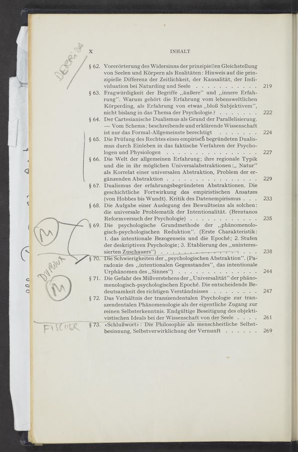 Page text (OCR generated): ra’
‘
....-——.M...——-—-—w N~ﬂ-~ 2-! J
”21...... ~_. w.-
.. § 62.
§ 63.
§ 64.
§ 65.
§ 66.
. Die psychologische Grundmethode der
.“Di'e Schw1er1gke1ten der ,,psychologlschen Abstraktion”
INHALT
Voreréjrterung des Widersinns der prinzipiellen Gleiehstellung
V011 Seelen und Kérpern als Realitéiten: Hinweis auf die prin—
zipielle Differenz der Zeitlichkeit, der Kausalitéit, der Indi-
viduation bei Naturding und Seele . . . . . . .
Fragwiirdigkeit der Begriffe ,,éuBere” und ,,innere Erfah—
rung”. Warum gehbrt die Erfahrung vom lebensweltlichen
Kbrperding, als Erfahrung V011 etwas ,,bloB Subjektivem”,
nicht bislang 1n das Thema der Psychologie ? .
Der Cartesianisehe Dualismus als Grund der Parallelisierung.
—— Vom Schema: beschreibende und erklairende Wissenschaft
ist nur das Formal— Allgemeinste berechtigt
Die Priifung des Rechtes eines empirisCh begrundeten Dualis-
mus durch Einleben in das faktische Verfahren der Psycho—
logen und Physiologen
Die Welt der allgemeinen Erfahrung; ihre regionale Typik
und die in ihr moglichen Universalabstraktionen:,, Natur”
als Korrelat einer universalen Abstraktion, Problem der er-
ge‘mzenden Abstraktion .
. Dualismus der erfahrungsbegriindeten Abstraktionen. Die
geschichtliche Fortwirkung des empiristischen Ansatzes
(Von Hobbes bis Wundt). Kritik des Datenempirismus .
. Die Aufgabe einer Auslegung des BewuBtseins als solchen:
die universale Problematik der Intentionalitéit. (Brentanos
Reformversuch der Psychologie) . . . . . . .
“phenomenolo-
gisch- -psych010gischen Reduktion” . (Erste Charakteristik:
1. das intentionale Bezogensein und die Epoché; 2. Stufen
der deskriptiven Psychologie; 3. Etablierungr des ,,uninteres—
sierten Zuschauers ’)
.(Pa-
radoxie des ,,intentionalen Gegenstandes” , das intentionale
Urpheinomen des ,,Sinnes’ ’)
. Die Gefahr des Miﬁverstehens der ,,Universalitat” der phéno—
menologisch- -psychologischen Epoché. Die entscheidende Be-
deutsamkeit des richtigen Versténdnisses
. Das Verhéiltnis der transzendentalen Psychologie zur tran—
szendentalen Phanomenologie als der eigentliche Zugang zur
reinen Selbsterkenntnis. Endgiiltige Beseitigung des objekti-
Vistischen Ideals bei der Wissenschaft von der Seele
<SchluBW01t>z Die Philosophie als menschheitliche Selbst-
besinnung, Selbstverwirklichung der Vernunft
219
222
224
227
229
233
235
238
244
247
261