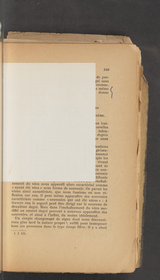 Page text (OCR generated): de por-
[ui sans
arsonne,
e méme
donne
ES
oEME.
on trai-
ouvelles
inten-
' degre’s
es unes
ications
presen—
essence
nple les
vivant
nent de
en con-
ouvenir
.tiﬁante
9L}. v ~ 7. 4 man; a.» step 11.; 3, .l enChai"
nement du vécu nous apparait alors caractérisé comme
<< ayant été v-e'cu >> sous forme de souvenir. Or parmi les
vécus ainsi caractérisés, que nous fassions on non ré-
ﬂexion sur eux, i1 peut meme apparaitre des souvenirs
caractérisés comme << souvenirs qui ont été vécus >> : é
travers eux le regard peut étre dirigé sur le souvenu de
deuxiéme degré. Mais dans I’enchainement du vécu mo-
diﬁé au second degré peuvent é nouveau apparaitre des
souvenirs, et ainsi £1 l’inﬁni, du moins idéalement.
Un simple changement de signe dont nous découvri~
rons plus tard la nature propre 1, sufﬁt pour transposer
tous ces processus dans le type image libr'e; i1 y a ainsi
1. § 111.
s: v ="i‘.
349
,—
Mam...”
