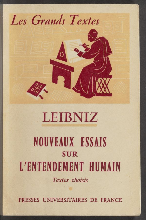 Page text (OCR generated): Les ‘ Grands Texz‘es ! 1
LEIBNIZ
' NOUVEAUX ESSAIS
SUR #
, L’ENTENDEMENT HUMAIN   »
Textes ch oisis I
PRESSES UNIVERSITAIRES DE. FRANCE
_.5 .._.‘ -. 2.7 , «a»... . -r 4.. . . V . ,.
- > ‘ 7- , -. . 7 ~« .h ' _=-:-—--——-—.-—::::;~_:~=;r~. -;~;~-w»;z 3* -.—;—~- "m w~
> \h-M,‘~W w‘wmﬂsm ‘M' -‘ -~- -.— ~ . - ‘ , v 7 V .7 \