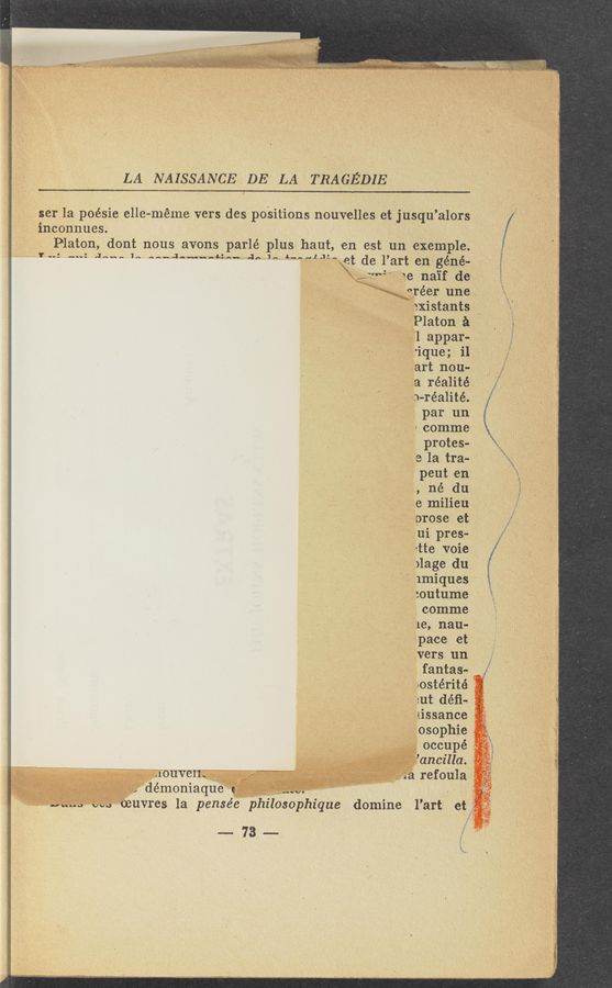 Page text (OCR generated): LA NAISSANCE DE LA TRAGEDIE
inconnues.
ser 1a poésie elle— méme vers des positions nouvelles et jusqu ’alors; .. /
Platon, dont nous avons parlé plus haut, ten est un example.
I": .....: an..- 1.1 -....A..........L.,... 4,. 1.;__4_..-..1.1-, 8t (16 1)
art en géné-
g_._~._"“"_ 1e naif de»
" iiéﬁréer une.
”73......
am. 3“ “aw
a réalité,
r‘ “».;-3)-réa11té ~"
' ‘ par un
commer A 3
3 protes-
- _; ° la tra— " '
3 peut en '
.— :5 '  gspg‘ij, né du
‘ ---e milieu _ : ..
3;)rose et - ;
' ui pres- ,xf
tte voie
)lage du
31miques ;
, ,Izoutume- ‘ '7
. comme ' '
> ‘ .' 1e, nau-
‘ ; ipace et , §
, ' ‘. .57}°.'f;_vers'un 3
' ' " fantas- ' '
I _ jfﬁf)ostérité "
*ut déﬁ-
1
1 .1 "mun-nu-