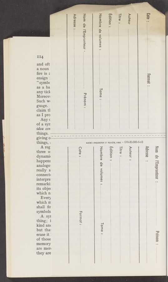 Page text (OCR generated): I14
and oft
a noun
ﬁre is 2
ensign :'
“symbc
as a ba
any tic1<1
Moreow
Such Wc
guage.
claim t1
as I pro
Any c
of a syn
idea com
.......: 33531 PV
JnelumdwgJ ep woN '
: sawngm ep GJquON
"3911101
: woueJd
things.
~__.—..—.——-—-——-u————_—=_mm_—s—m__umm_wm==mmmnwm_m
giving 0
things, :
A reg
three 0:
dynamh
happens
analogO‘
really 5
connect
interpre
remarki:
its obje(
which 11
Every
which rr.
shall ﬁr
symbols
.A syl
thing; i
kind am
but thaw
erase it I
of those
memory
are men
they are
MIZERET.RINQUEBERCK ET ROUViiRE.PARlS. - Ol8-30.000-5-63
sewnIOA ep GJqLUON
""3 €LUOl
m\
= uouuo
= 614:1.
’ : memv
Jnaiumdwy 3p wow
0
C
umugjd
Q
Q