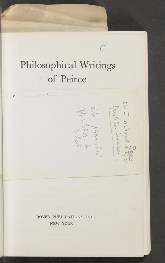 Page text (OCR generated): 5(qu gig/«u V,"
Philosophical Writings
of Peirce
? ﬂ ‘ .‘
I
’£
I"
"A _
&gt;5.
‘1/ w x
i .5 H ’ ‘
,6"
m1.
“6.
V‘ ~’*m.~w,,
k ‘
t t
,. a
J W P. ' A, "
1'
.w
.e I: "3"
. ‘ «win.
a I _ c,
5r .
‘6“
1
i
: DOVER PUBLICATIONS. INC.
NEW YORK