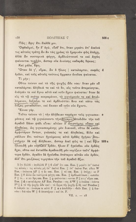 Page text (OCR generated): g
‘ ' ‘2_ sin «*‘wt ‘
_ .. . - V , L- ‘ “a, ‘ ' ’1‘». ﬂ
h, .-;~-_ _. aw. xn—Lwigr‘mﬁfz:r‘v_mmm¢ ~— i E" as, MAE ». . I,“ i W 7-“. - ,. A“; L ‘, - "'2‘ . _;;— f‘. L
,_ > “P: _. ._ \ . ,_ .7 .. v , . ,‘ L n k u» “v Hr“ , ‘ ‘
' 138. LIOAITEIAE 9'
”ﬁg; gcpn' ELL SLEXBé pO'L. - -
’OchoLlLLo’L, ﬁv 8’ 6%), 0108’ 81L, 810w ané'rL s’m’ éKs'LvdL
. 1W4.‘, . »..L ,_ _,, _ - 1 ,.
', L a 3 . - . ﬂ , . , I
, . WWW—.WMLJHWWWL. . r . g
mg 0631on 'L'pé'nn ﬁv 61v 'L'o‘Lg xp6ac; 'rb ﬁgspwbv (paq énéxn,
Lilla 65v vUK'tsvaéL cpéyyr], SLLLBAuchTouai. TE KOLLéYYL‘LL;
! ~cp'0L’Lvov'roLL TU 165v, 6661129 013K évoﬁanq KaBapﬂq awawg; F
' Kat Fékd- gkq. _
c'O'L'LaLv Bé y, oTLmLL, 65v 6 ﬁXLog ‘ Ka'L'OLMLLmaL, aacpé‘aq d
4 696m, Kai. TOLq OLU'L'OLQ 'tou'ng 099(1ch svoOaa cpatvs'tat.
TL yﬁv;
. Oﬁ'too 'towuv Kod 16 Tﬁq Lp'oxﬁc; c7365 vbeL 616w pév oﬁ
KOLT6L7L6LLLTLEL 67quEL6L 1's KaL 1'6 6v, gig 10010 (inspston'rm,
év6noév TE K6L‘L ﬁyvco ou’n'b Kod voOv'f-fxsw quvE'taL' 6T0Lv Sé
EL; 1:6 T8) 6563,90 KEKpoLyévov, 176 yLyvéyEv6v 1's Kat 6mg}-
Auysvov Bogo’LCEL TE Kai SLLLBALJchIEL Give) Kod. K6L'L'oo 'ro‘Lg
6626K; ysTeLBLSLMov, Kai EOLKev ow voOv OUK s’xov'rL.
EOLKE y6Lp.
Toﬁ'ro Toivuv Tb l Thv cilﬁﬁeuxv Trapéxov 'L'o’ig YLYVCOO'KO- e
LLévou; Kod. T65 YLyvdeov'CL Tﬁv§3?3.no&amp;66v Tﬁv 1'00
6LyoL600 iﬁéow q>6LBL ETVOLL aim-Low 'Lc'rnyrlg Guggv KoLl
’SLAQBELOLQ, 03¢; YLvaOKoyévnq psv SLavooﬁ, 061:0) Bé Kala»)
69¢0Tépwv ov'tcov, vaoedvq TE Kai. SLAqBL-ztag, ELMO Kat
tKﬁAALOV ETL Tou'tcov ﬁyouysvoc; «1116 69663: ﬁyﬁasL £51..-
011‘]an 8% K06. cﬂﬁﬁauxv, 65mm}: EKEL cpooc; 1's H KoLl L‘va 509a
nMoaLSﬁ yév voﬁmmwwgpﬂw ﬁALov 8’ ﬁyELoBaL OUK 6choq
EXEL, oﬁ'too Kat év'taﬂea GLYOLBOELﬁﬁ pév voythLv 1601'. 6Lyq>6-
Tspa 6pB6v, 6Lya86v 8% ﬁye’ioBaL 6116'tspov «613»: 013K 6986v,
6005' ELL palﬁqu TLLLqTéov Tﬁv T60 6LycLBoO Eﬁw.
53m 6L’elOs’ : émBL'eXOé F H 6 0760’ ~61L om. Eus. H anétL évt’ éxetvoﬁ
TL; a6tobg‘: Tl; adtobg LL}; érg’ éxeivo’L Eus. H éfc’ éxetva Par. 1810 W
Eus. : ém’xewa AF H 7' 6w om. Eus. H 16 om. Eus. H évcs’xn: ~5L F
Eus. H 8 611a Luv vux'ceowéc 3067711 om. Eus. H 6661u26'ttoum: -w1coucn
F H TS. . 0 IO ’5'an om. Eus. H 9 qpmvovraL: ~wvraL F H 117’ mum om.
Eus. H d I mmlauna AF Eus. Proclus: 4:7] A2W H 2 évouaa: év6vroc
- F2 H [3 L6 191'; :66an L688 VOEL‘.‘ “:6 6mm ﬁig LIN/j}; (,9 0r, VOEL Proclus H
6 évdncév re: évv6-qae te aut6 F H e 2 61:06L86v : ~605v Eus. H A 6m-
vdou: 8L6, v6ou W H 6 émctvﬁunv: xaL én. F.
VII. I 8