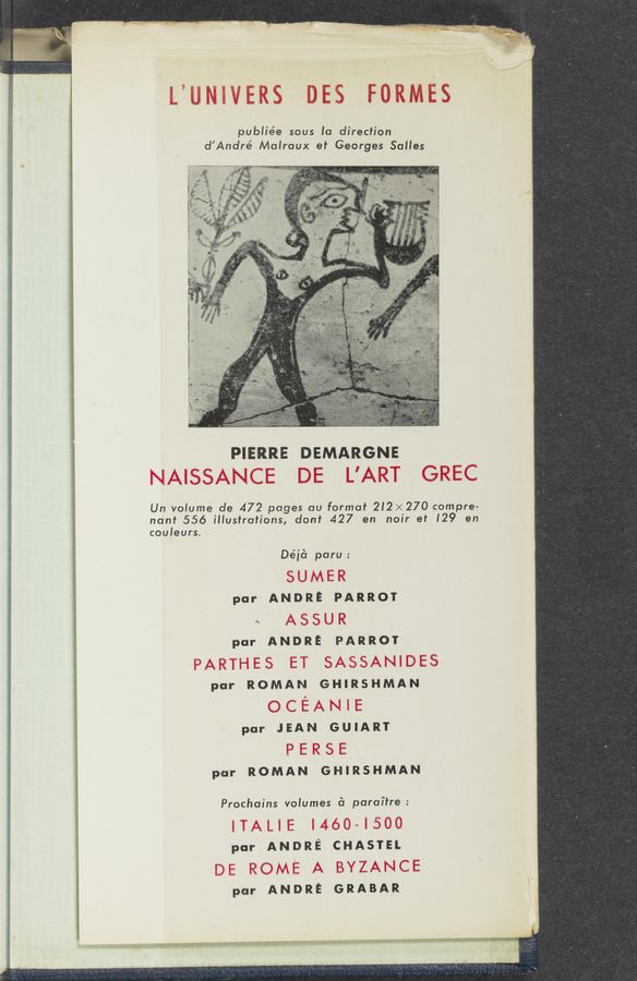 Page text (OCR generated): publiée sous la direction
d'André Malraux ef Georges SaHes
PIERRE DEMARGNE
,\\ , /
/' \
Un volume de 472 pages au format 212x270 compre-
nanf 556 illustrations, dont 427 en noir et I29 en
couleurs.
Déié paru:
par ANDRE PARROT
par ANDRE PARROT
par ROMAN GHIRSHMAN
par JEAN GUIAR'I'
par ROMAN GHIRSHMAN
Prochains volumes 6 paraftre:
par ANDRE CHASTEI.
par ANDRE GRABAR